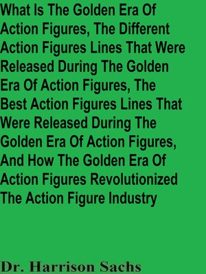 cover image of What Is the Golden Era of Action Figures, the Different Action Figures Lines That Were Released During the Golden Era of Action Figures, and How the Golden Era of Action Figures Revolutionized the Action Figure Industry